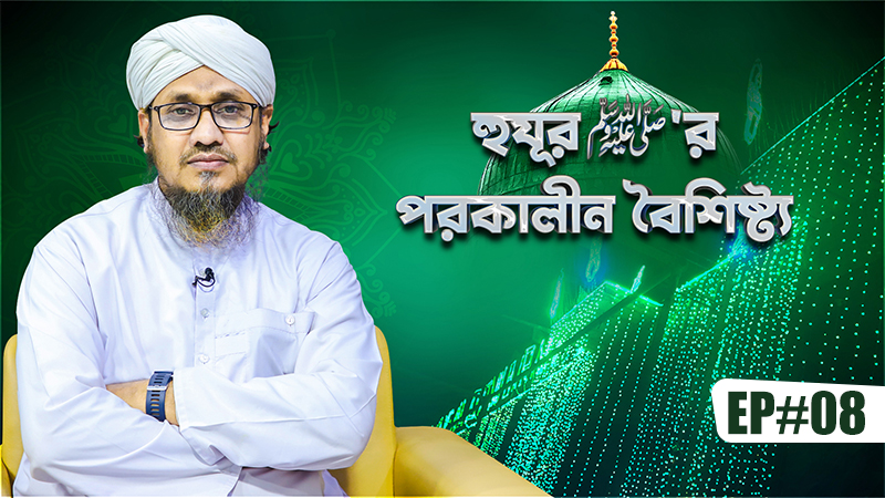 Huzur ﷺ er Porokalin Boishishto Ep#08 - হুযূর ﷺ‘র পরকালীন বৈশিষ্ট্য